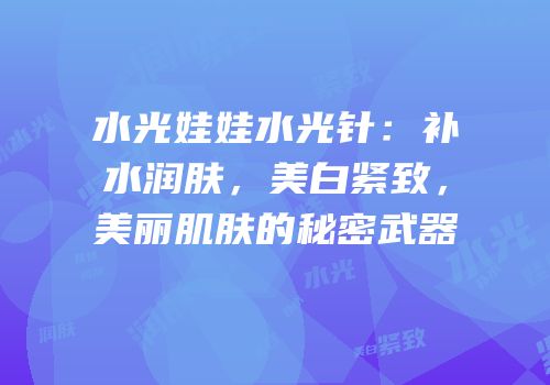 水光娃娃水光针：补水润肤，美白紧致，美丽肌肤的秘密武器