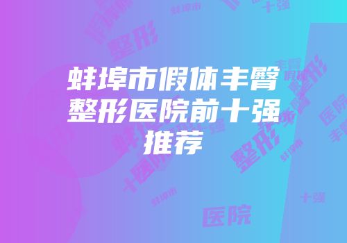 蚌埠市假体丰臀整形医院前十强推荐