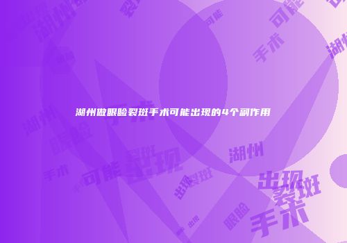 湖州做眼睑裂斑手术可能出现的4个副作用