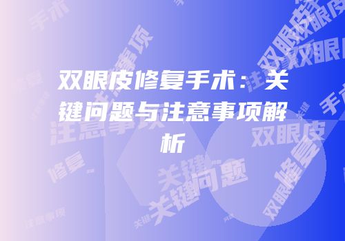 双眼皮修复手术：关键问题与注意事项解析
