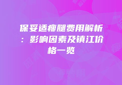 保妥适瘦腿费用解析：影响因素及镇江价格一览