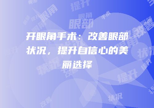 开眼角手术：改善眼部状况，提升自信心的美丽选择