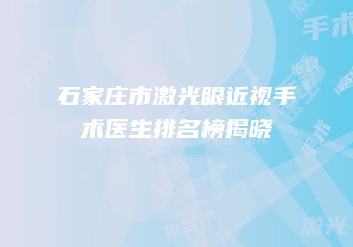 石家庄市激光眼近视手术医生排名榜揭晓