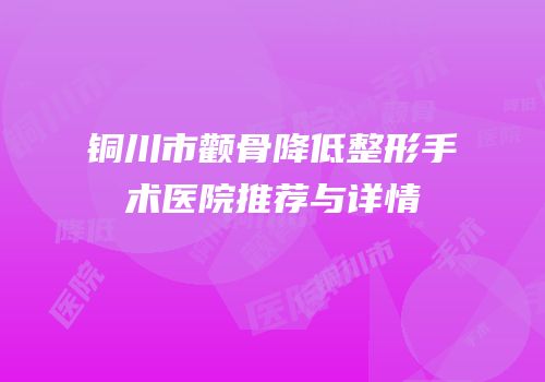 铜川市颧骨降低整形手术医院推荐与详情