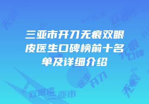三亚市开刀无痕双眼皮医生口碑榜前十名单及详细介绍