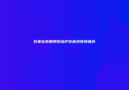 石家庄市唇腭裂治疗价格及医院推荐