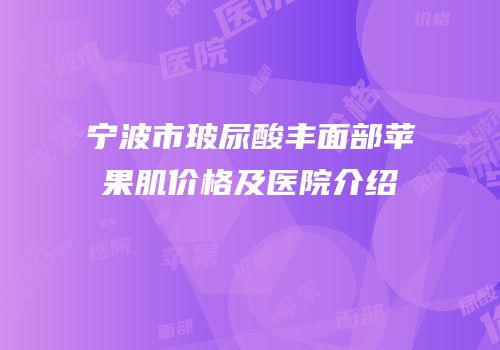 宁波市玻尿酸丰面部苹果肌价格及医院介绍