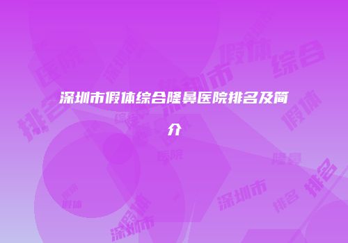 深圳市假体综合隆鼻医院排名及简介