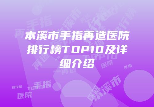 本溪市手指再造医院排行榜TOP10及详细介绍