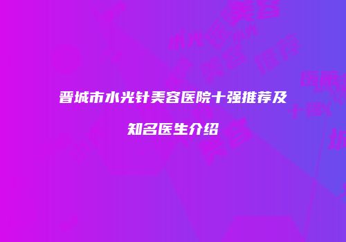 晋城市水光针美容医院十强推荐及知名医生介绍
