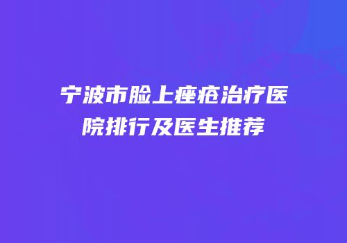 宁波市脸上痤疮治疗医院排行及医生推荐