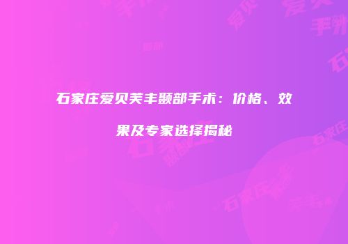 石家庄爱贝芙丰颞部手术：价格、效果及专家选择揭秘