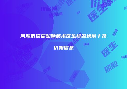 河源市玻尿酸除皱术医生排名榜前十及价格信息