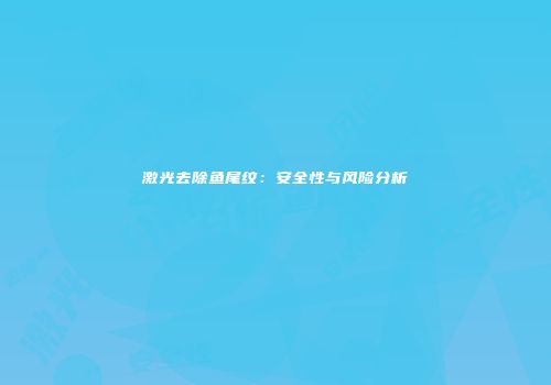 激光去除鱼尾纹：安全性与风险分析