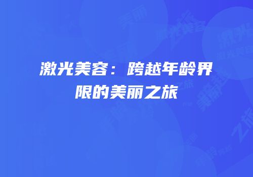 激光美容：跨越年龄界限的美丽之旅