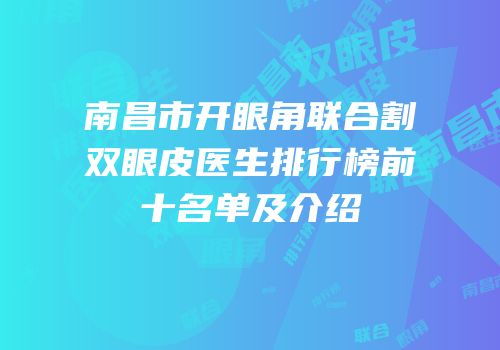 南昌市开眼角联合割双眼皮医生排行榜前十名单及介绍