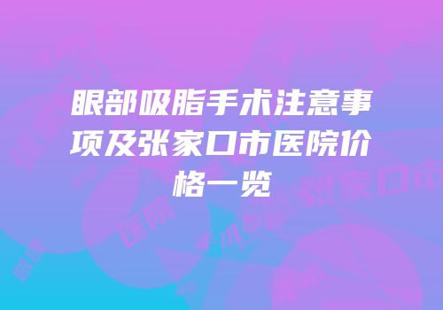 眼部吸脂手术注意事项及张家口市医院价格一览