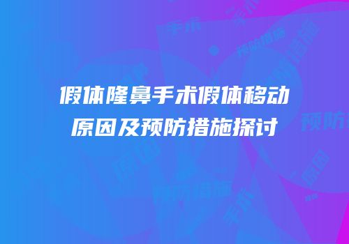 假体隆鼻手术假体移动原因及预防措施探讨