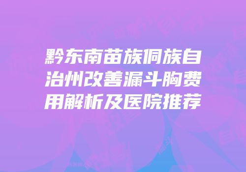 黔东南苗族侗族自治州改善漏斗胸费用解析及医院推荐