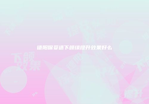 德阳保妥适下颌缘提升效果好么