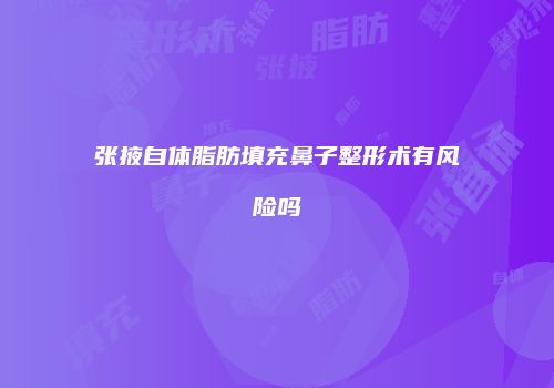 张掖自体脂肪填充鼻子整形术有风险吗