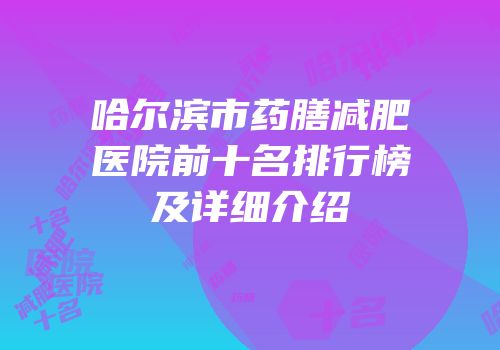 哈尔滨市药膳减肥医院前十名排行榜及详细介绍