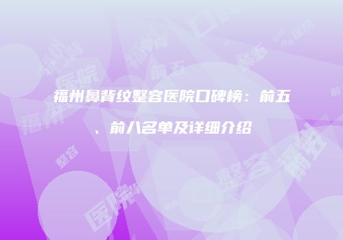 福州鼻背纹整容医院口碑榜：前五、前八名单及详细介绍