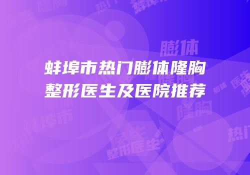 蚌埠市热门膨体隆胸整形医生及医院推荐