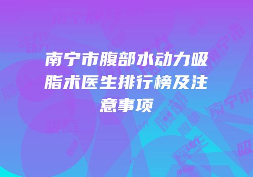 南宁市腹部水动力吸脂术医生排行榜及注意事项