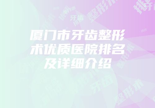 厦门市牙齿整形术优质医院排名及详细介绍