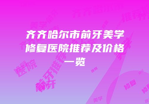 齐齐哈尔市前牙美学修复医院推荐及价格一览