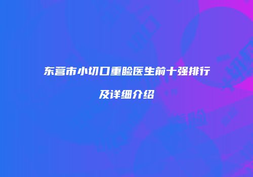 东营市小切口重睑医生前十强排行及详细介绍