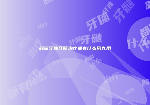 鹤岗牙体牙髓治疗都有什么副作用