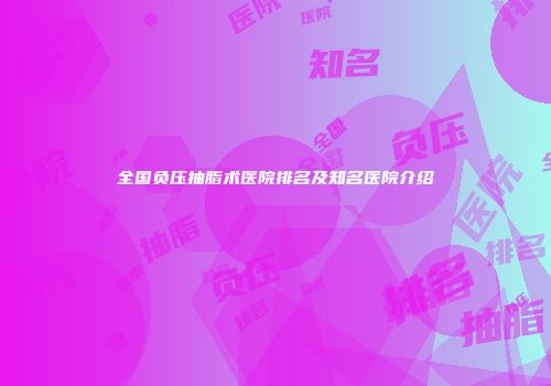 全国负压抽脂术医院排名及知名医院介绍