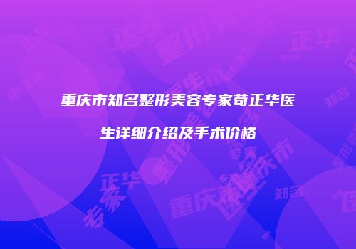 重庆市知名整形美容专家苟正华医生详细介绍及手术价格
