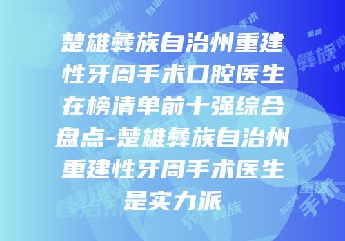 楚雄彝族自治州重建性牙周手术口腔医生在榜清单前十强综合盘点-楚雄彝族自治州重建性牙周手术医生是实力派