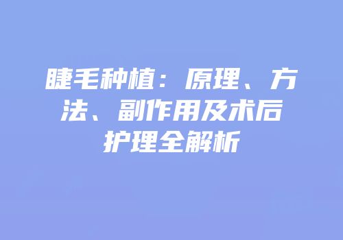 睫毛种植：原理、方法、副作用及术后护理全解析