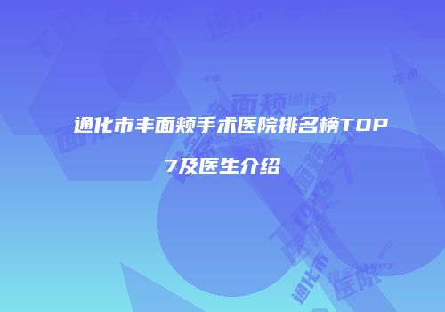 通化市丰面颊手术医院排名榜TOP7及医生介绍