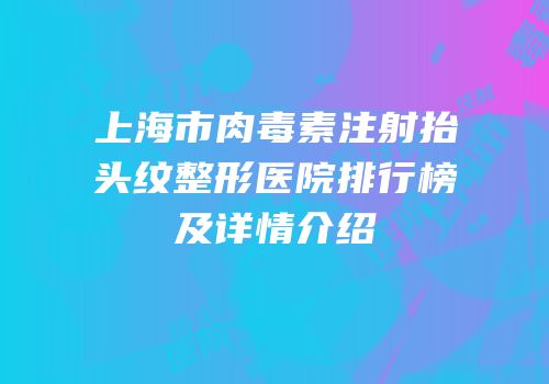 上海市肉毒素注射抬头纹整形医院排行榜及详情介绍
