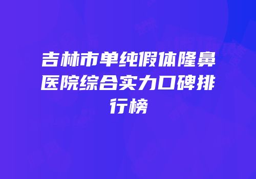 吉林市单纯假体隆鼻医院综合实力口碑排行榜