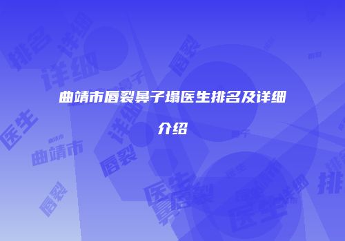 曲靖市唇裂鼻子塌医生排名及详细介绍