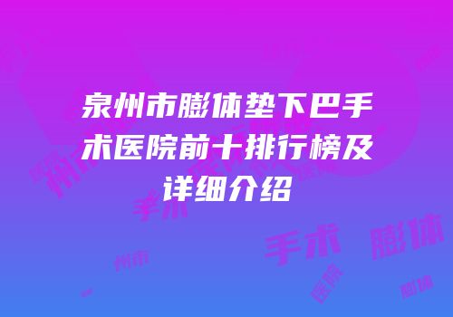 泉州市膨体垫下巴手术医院前十排行榜及详细介绍