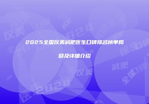 2025全国仪美减肥医生口碑排名榜单揭晓及详细介绍