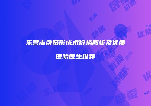 东营市卧蚕形成术价格解析及优质医院医生推荐