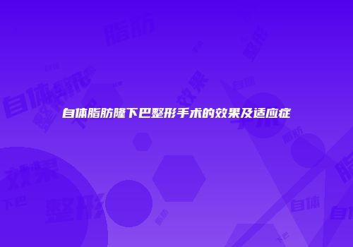 自体脂肪隆下巴整形手术的效果及适应症