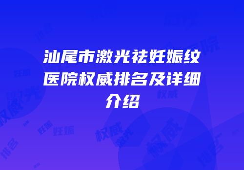 汕尾市激光祛妊娠纹医院权威排名及详细介绍