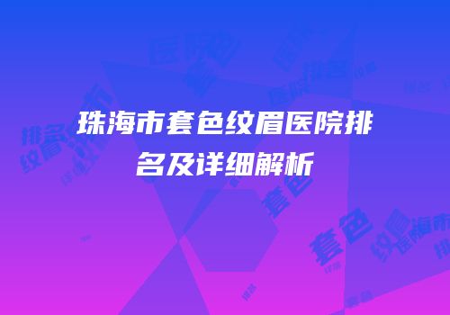 珠海市套色纹眉医院排名及详细解析