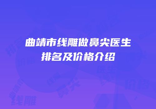 曲靖市线雕做鼻尖医生排名及价格介绍