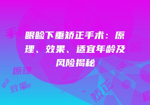 眼睑下垂矫正手术：原理、效果、适宜年龄及风险揭秘