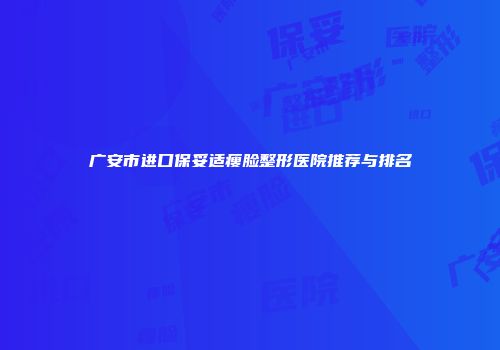 广安市进口保妥适瘦脸整形医院推荐与排名
